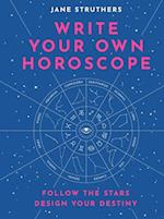 Write Your Own Horoscope : Follow the Stars, Design Your Destiny