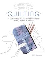 Conscious Crafts: Quilting : 20 mindful makes to reconnect head, heart & hands