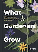 What Gardeners Grow : 600 plants chosen by the world's greatest plantspeople