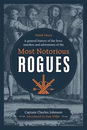 A General History of the Lives, Murders and Adventures of the Most Notorious Rogues
