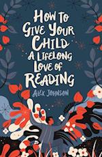 How To Give Your Child A Lifelong Love Of Reading