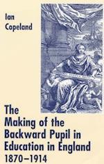 The Making of the Backward Pupil in Education in England, 1870-1914