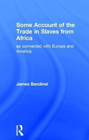 Some Account of the Trade in Slaves from Africa as Connected with Europe