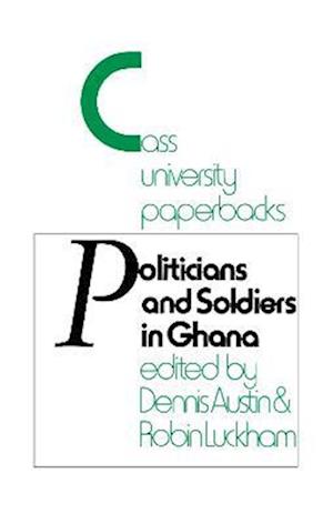 Politicians and Soldiers in Ghana 1966-1972