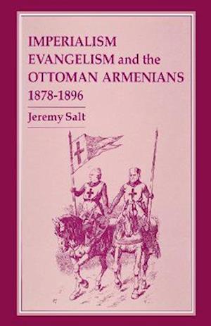 Imperialism, Evangelism and the Ottoman Armenians, 1878-1896