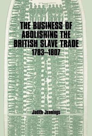 The Business of Abolishing the British Slave Trade, 1783-1807