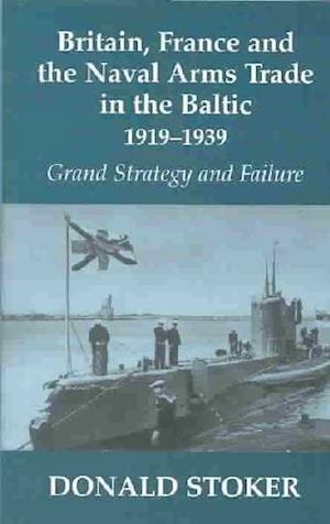 Britain, France and the Naval Arms Trade in the Baltic, 1919 -1939