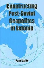 Constructing Post-Soviet Geopolitics in Estonia