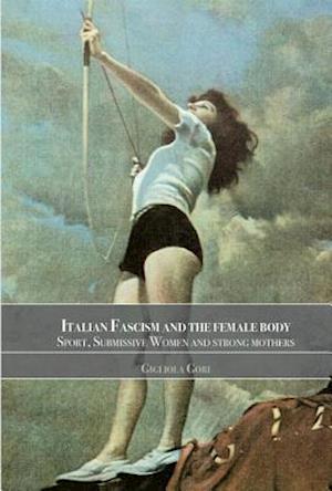 Italian Fascism and the Female Body