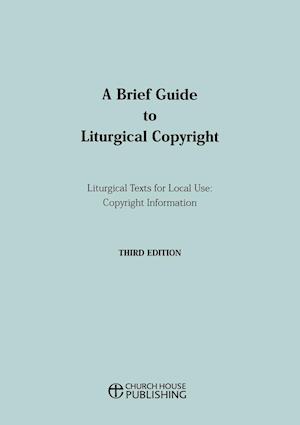 A Brief Guide to Liturgical Copyright - Third Edition