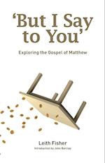 But I Say to You: Exploring the Gospel of Matthew 