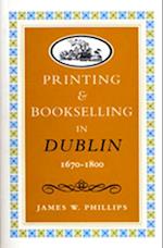 Printing and Bookselling in Dublin1670-1800