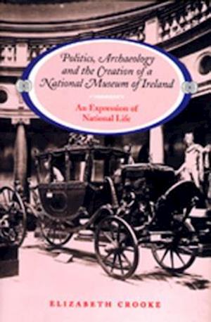 Politics Archaeology and the Creation of a National Museum of Ireland