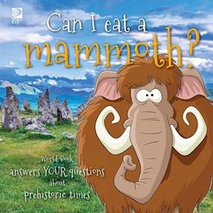 Can I eat a mammoth?: World Book answers your questions about prehistoric times