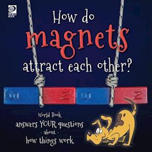 How do magnets attract each other? World Book answers your questions about how things work