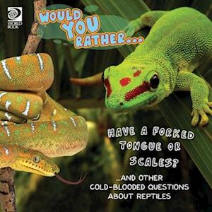 Would You Rather... Have a Forked Tongue or Scales? ...and other cold-blooded questions about reptiles