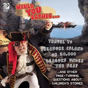 Would You Rather... Travel to Treasure Island or 20,000 Leagues Under the Sea? ...and other page-turning questions about children's stories