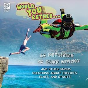 Would You Rather... Go Skydiving or Cliff Diving? ...and other daring questions about exploits, feats, and stunts