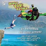 Would You Rather... Go Skydiving or Cliff Diving? ...and other daring questions about exploits, feats, and stunts 