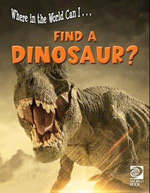 Where in the World Can I ... Find a Dinosaur?