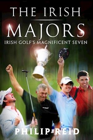 Irish Majors: The Story Behind the Victories of Ireland's Top Golfers -  Rory McIlroy, Graeme McDowell, Darren Clarke and Padraig Harrington