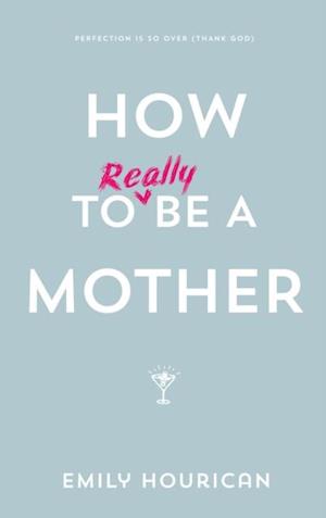 How to (really) be a mother