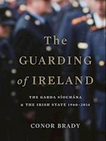 Guarding of Ireland - The Garda Siochana and the Irish State 1960-2014
