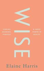 Wise: Finding meaning, purpose and inner power in midlife