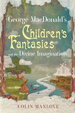 George MacDonald''s Children''s Fantasies and the Divine Imagination