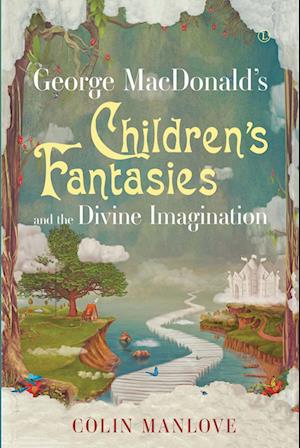George Macdonald's Children's Fantasies and the Divine Imagination
