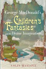 George Macdonald's Children's Fantasies and the Divine Imagination