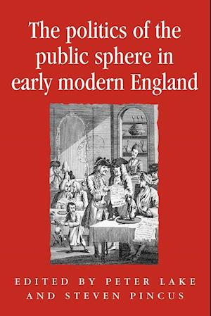 The Politics of the Public Sphere in Early Modern England