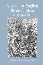 Aspects of English Protestantism C.1530–1700