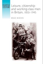 Leisure, Citizenship and Working–Class Men in Britain, 1850–1940