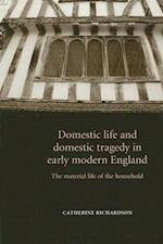 Domestic Life and Domestic Tragedy in Early Modern England