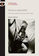 Glorious catastrophe : Jack Smith, performance and visual culture 