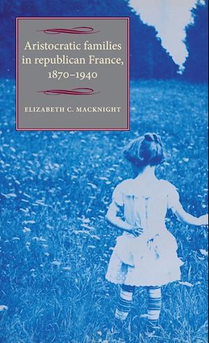 Aristocratic Families in Republican France, 1870-1940