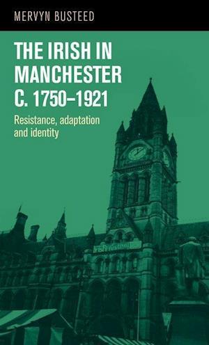 The Irish in Manchester &lt;i&gt;c&lt;/i&gt;.1750-1921