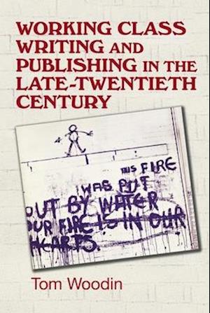 Working-Class Writing and Publishing in the Late Twentieth Century