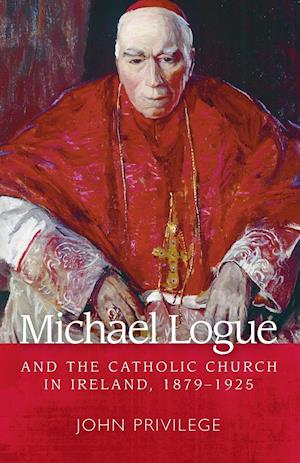 Michael Logue and the Catholic Church in Ireland, 1879-1925