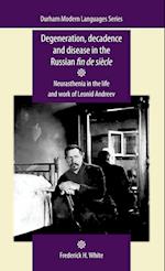 Degeneration, Decadence and Disease in the Russian Fin De SieCle
