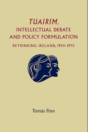 Tuairim, Intellectual Debate and Policy Formulation: Rethinking Ireland, 1954-75