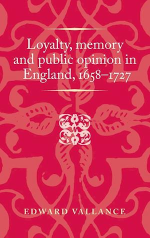 Loyalty, memory and public opinion in England, 1658-1727