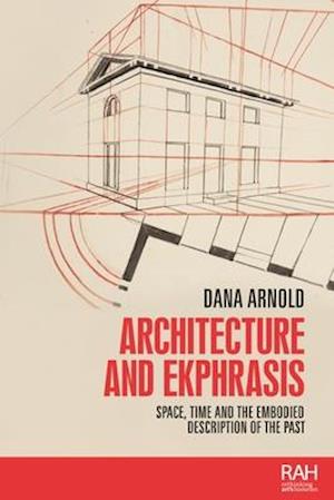 Architecture and ekphrasis : Space, time and the embodied description of the past