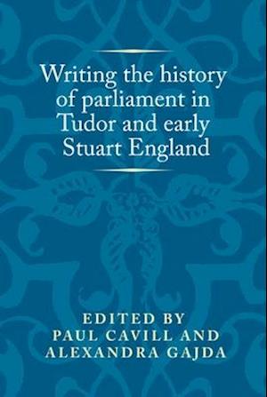 Writing the History of Parliament in Tudor and Early Stuart England