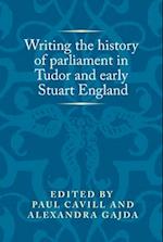 Writing the History of Parliament in Tudor and Early Stuart England