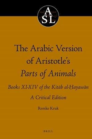 The Arabic Version of Aristotle's Parts of Animals. Books XI-XIV of the Kit&#257;b Al-&#7716;ayaw&#257;n