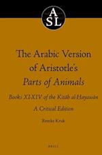 The Arabic Version of Aristotle's Parts of Animals. Books XI-XIV of the Kit&#257;b Al-&#7716;ayaw&#257;n