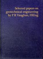 Selected papers on geotechnical engineering by P R Vaughan, FREng