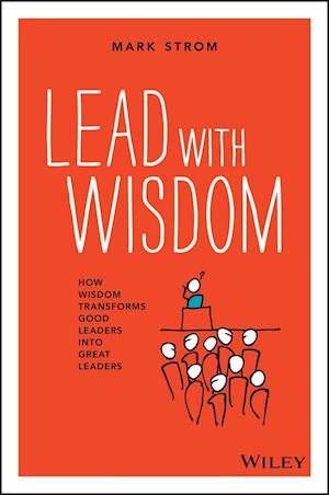 Lead with Wisdom – How Wisdom Transforms Good  Leaders into Great Leaders (POD edition)